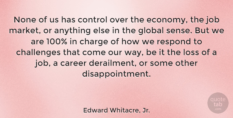 Edward Whitacre, Jr. Quote About Jobs, Disappointment, Loss: None Of Us Has Control...