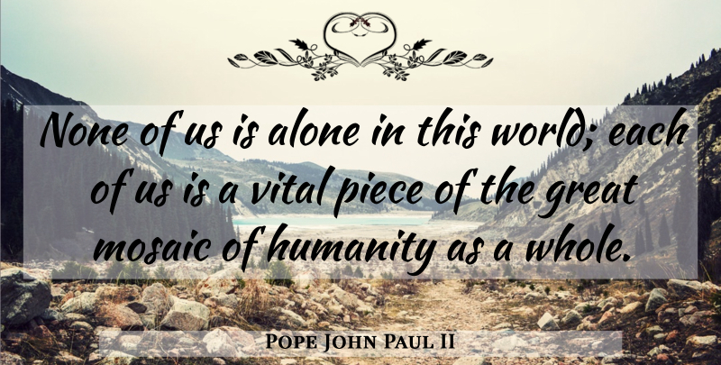Pope John Paul II Quote About Humanity, Pieces, World: None Of Us Is Alone...