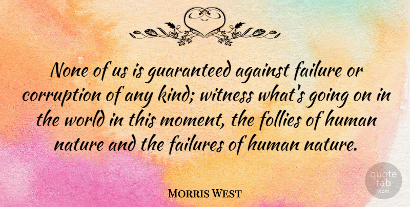 Morris West Quote About World, Kind, Human Nature: None Of Us Is Guaranteed...