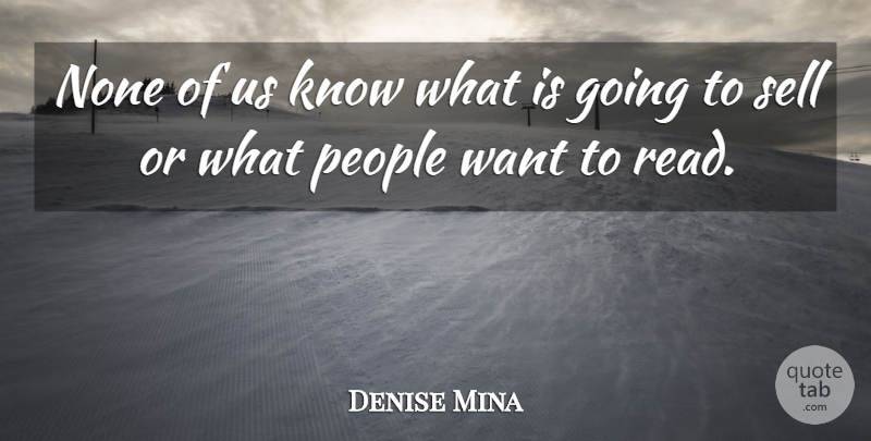 Denise Mina Quote About People, Want, Sells: None Of Us Know What...