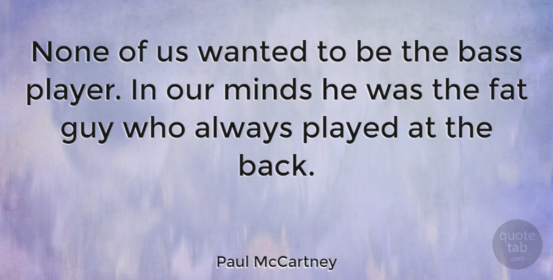 Paul McCartney Quote About Player, History, Guy: None Of Us Wanted To...