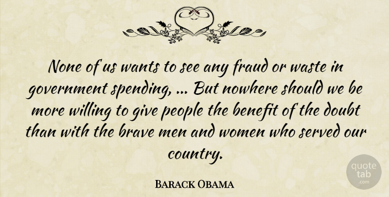 Barack Obama Quote About Benefit, Brave, Doubt, Fraud, Government: None Of Us Wants To...