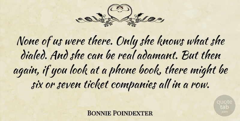 Bonnie Poindexter Quote About Companies, Knows, Might, None, Phone: None Of Us Were There...