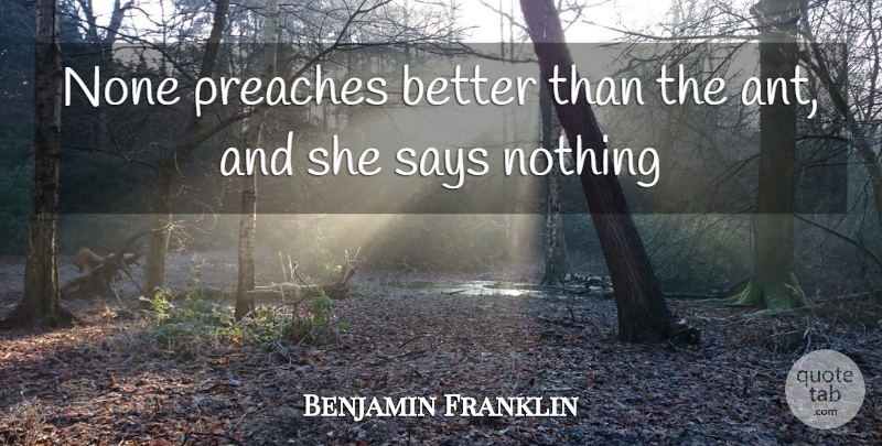 Benjamin Franklin Quote About Action, None, Preaches, Says: None Preaches Better Than The...