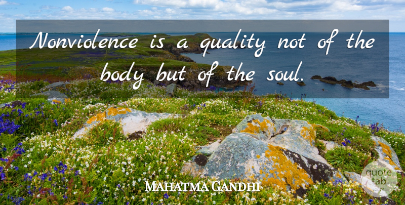 Mahatma Gandhi Quote About Soul, Quality, Body: Nonviolence Is A Quality Not...