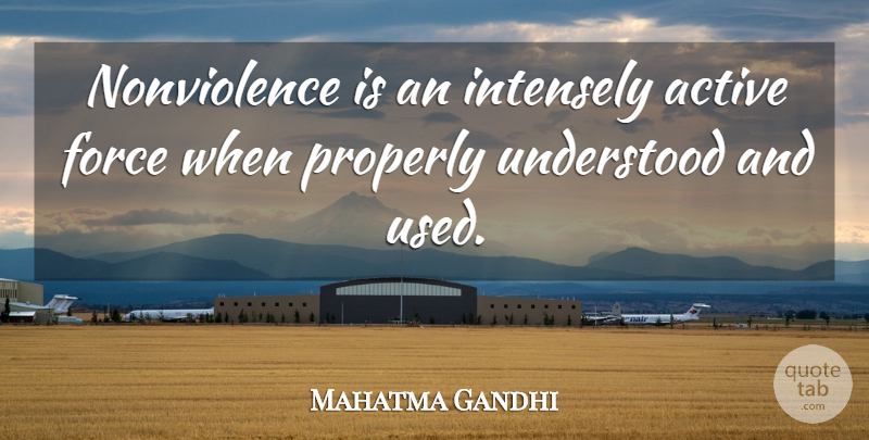 Mahatma Gandhi Quote About Understanding, Force, Used: Nonviolence Is An Intensely Active...