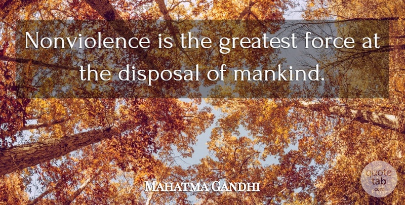 Mahatma Gandhi Quote About Peace, Satyagraha, Force: Nonviolence Is The Greatest Force...