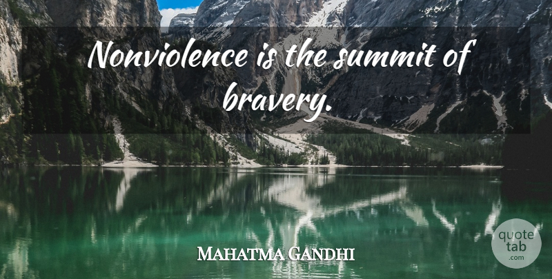 Mahatma Gandhi Quote About Bravery, Summit, Nonviolence: Nonviolence Is The Summit Of...