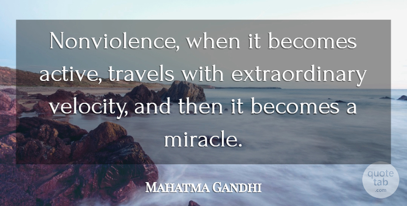 Mahatma Gandhi Quote About Miracle, Velocity, Active: Nonviolence When It Becomes Active...