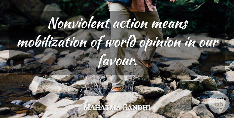 Mahatma Gandhi Quote About Mean, World, Favour: Nonviolent Action Means Mobilization Of...