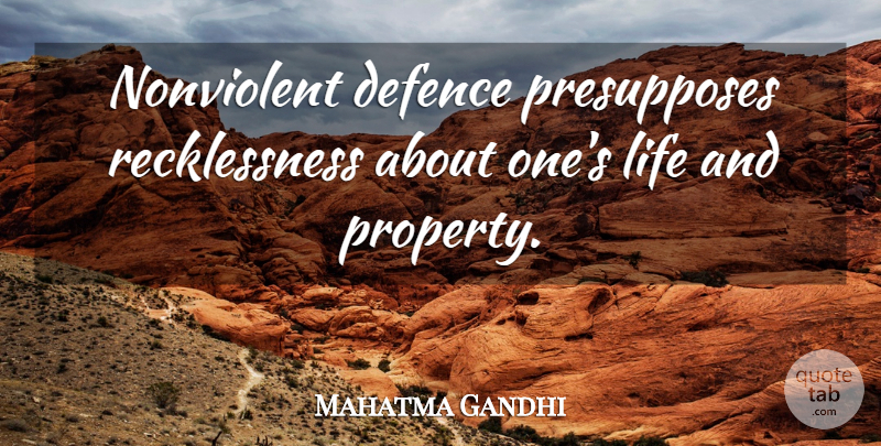 Mahatma Gandhi Quote About Defence, Nonviolence, Property: Nonviolent Defence Presupposes Recklessness About...