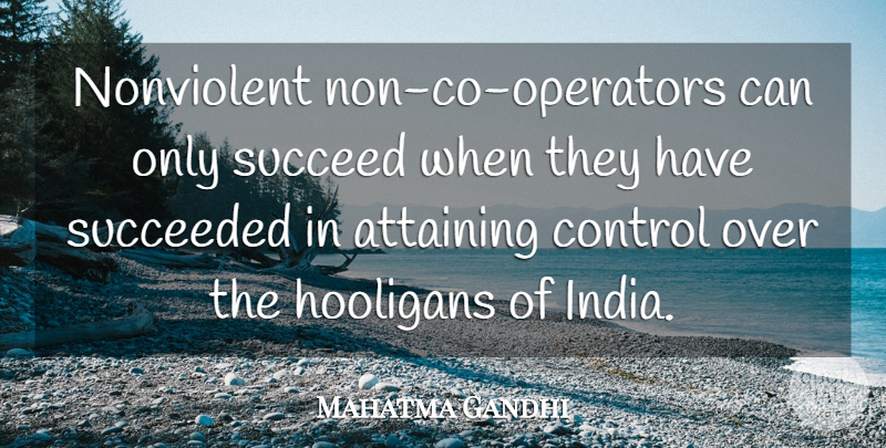 Mahatma Gandhi Quote About Succeed, India, Operators: Nonviolent Non Co Operators Can...