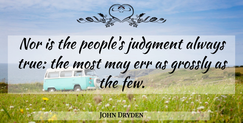 John Dryden Quote About Freedom, Democracies Have, People: Nor Is The Peoples Judgment...