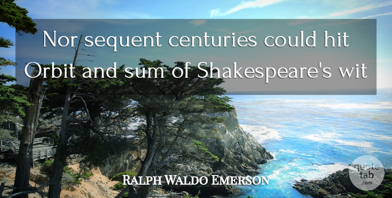 Ralph Waldo Emerson Quote About Centuries, Hit, Nor, Orbit, Sum: Nor Sequent Centuries Could Hit...