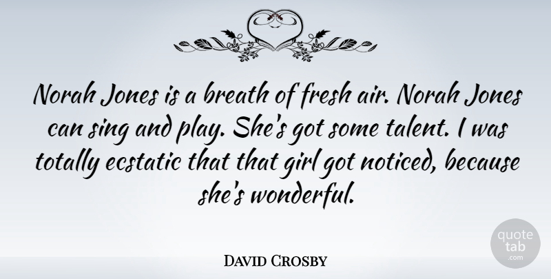 David Crosby Quote About Breath, Ecstatic, Fresh, Jones, Sing: Norah Jones Is A Breath...