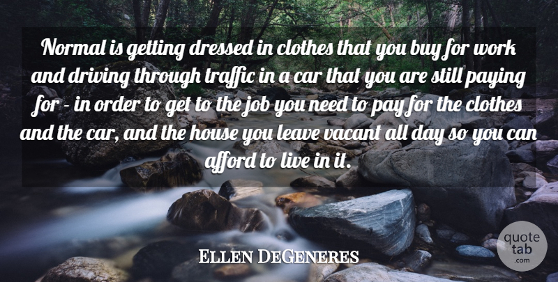Ellen DeGeneres Quote About Afford, Buy, Car, Clothes, Dressed: Normal Is Getting Dressed In...