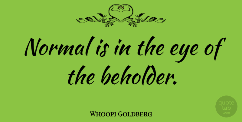 Whoopi Goldberg Quote About Eye, Justice, Normal: Normal Is In The Eye...