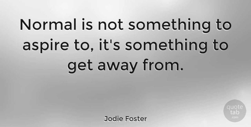 Jodie Foster Quote About Inspirational, Inspiring, Being Yourself: Normal Is Not Something To...