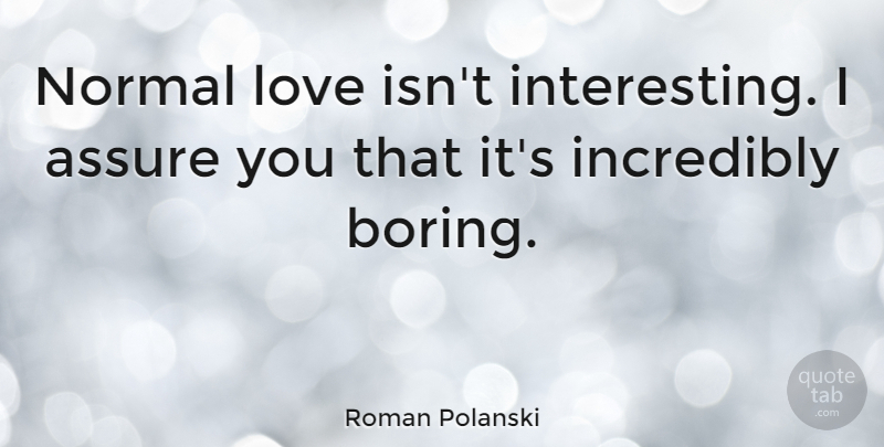 Roman Polanski Quote About Interesting, Normal, Boring: Normal Love Isnt Interesting I...