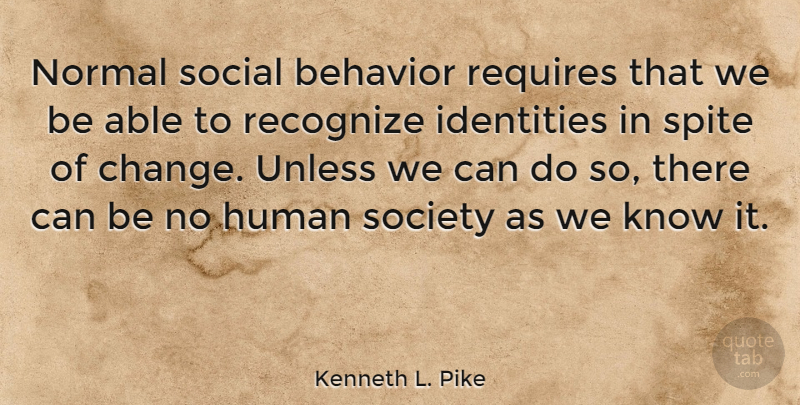 Kenneth L. Pike Quote About Human, Identities, Normal, Recognize, Requires: Normal Social Behavior Requires That...