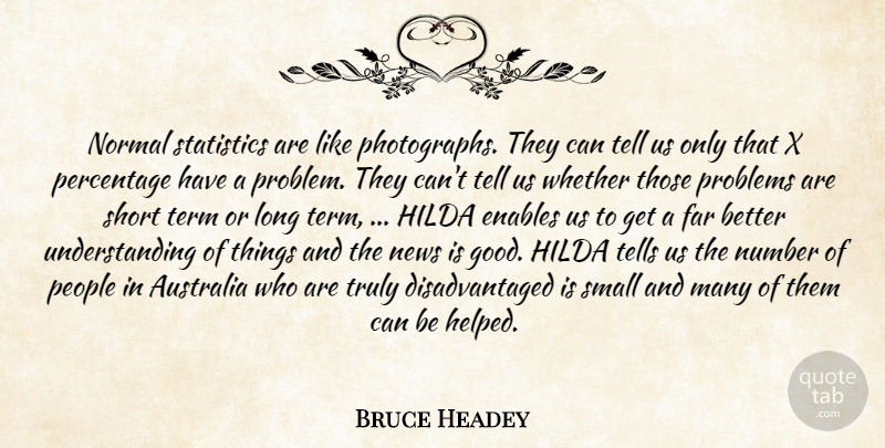Bruce Headey Quote About Australia, Enables, Far, News, Normal: Normal Statistics Are Like Photographs...