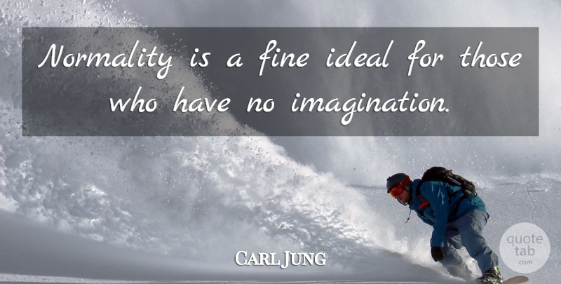 Carl Jung Quote About Imagination, Fine, Normality: Normality Is A Fine Ideal...