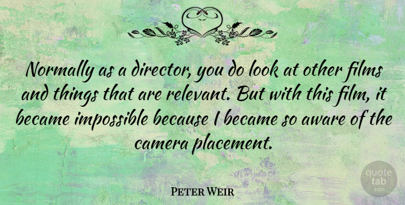 Peter Weir Quote About Aware, Became, Films, Normally: Normally As A Director You...