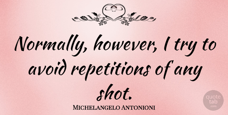 Michelangelo Antonioni Quote About Trying, Shots, Repetition: Normally However I Try To...
