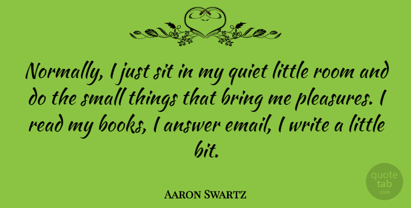 Aaron Swartz Quote About Answer, Bring, Room, Sit: Normally I Just Sit In...