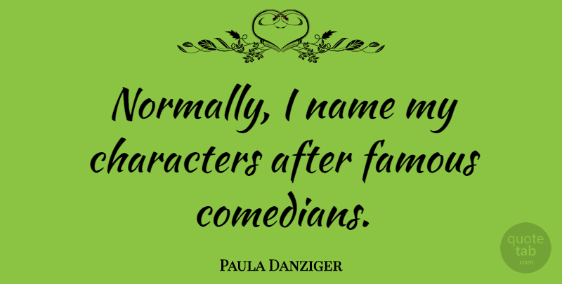 Paula Danziger Quote About Character, Names, Comedian: Normally I Name My Characters...