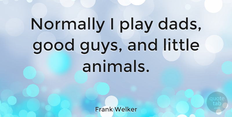 Frank Welker Quote About Dad, Animal, Play: Normally I Play Dads Good...