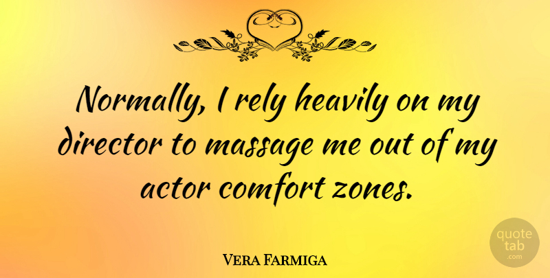 Vera Farmiga Quote About Actors, Massage, Directors: Normally I Rely Heavily On...