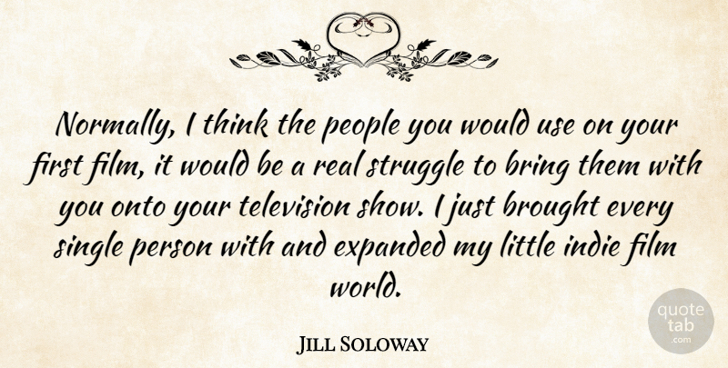 Jill Soloway Quote About Brought, Indie, Onto, People, Single: Normally I Think The People...