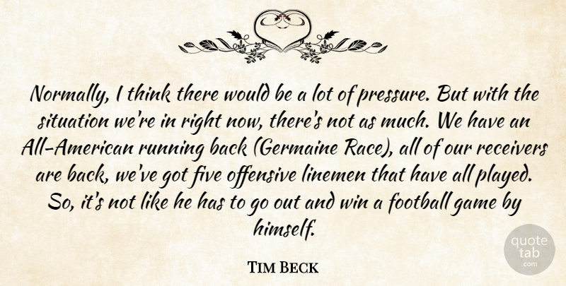 Tim Beck Quote About Five, Football, Game, Offensive, Running: Normally I Think There Would...