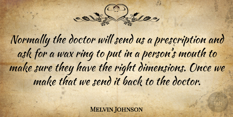 Melvin Johnson Quote About Ask, Doctor, Mouth, Normally, Ring: Normally The Doctor Will Send...