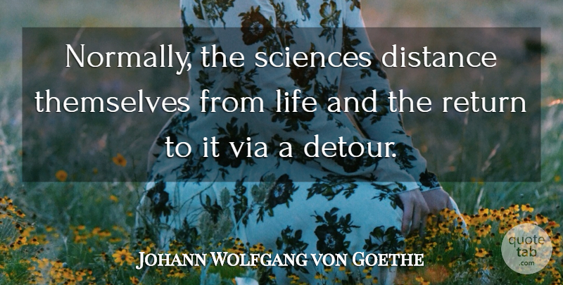 Johann Wolfgang von Goethe Quote About Distance, Science, Return: Normally The Sciences Distance Themselves...