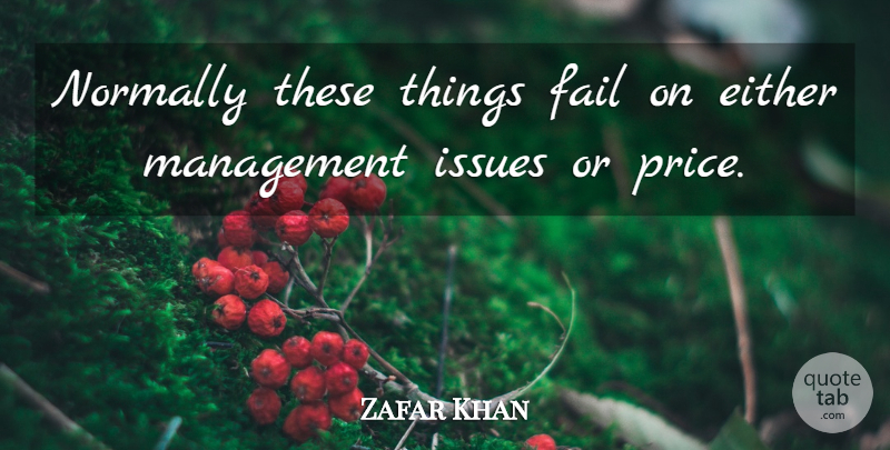 Zafar Khan Quote About Either, Fail, Issues, Management, Normally: Normally These Things Fail On...