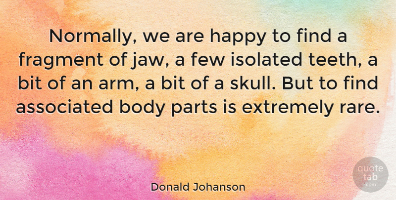 Donald Johanson Quote About Hands, Skulls, Body: Normally We Are Happy To...