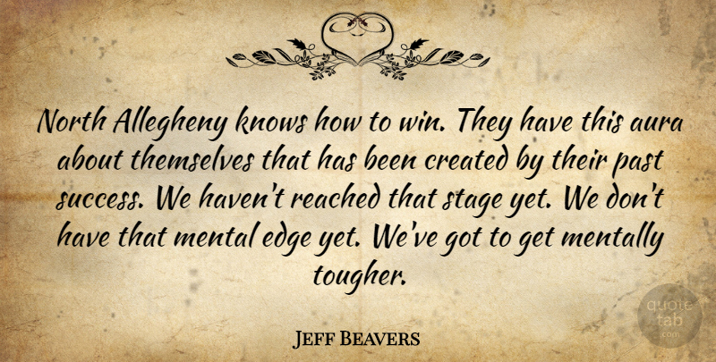 Jeff Beavers Quote About Aura, Created, Edge, Knows, Mental: North Allegheny Knows How To...