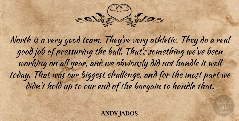 Andy Jados Quote About Bargain, Biggest, Good, Handle, Hold: North Is A Very Good...