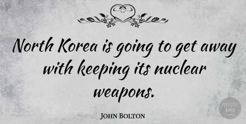 John Bolton Quote About Korea, Weapons, Nuclear: North Korea Is Going To...