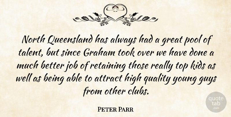 Peter Parr Quote About Attract, Graham, Great, Guys, High: North Queensland Has Always Had...