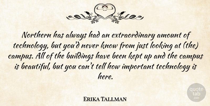 Erika Tallman Quote About Amount, Buildings, Campus, Kept, Looking: Northern Has Always Had An...
