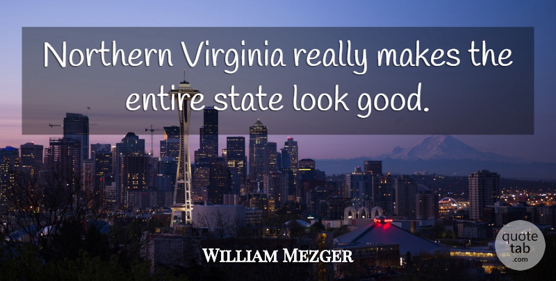 William Mezger Quote About Entire, Northern, State, Virginia: Northern Virginia Really Makes The...