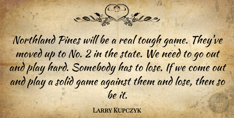 Larry Kupczyk Quote About Against, Game, Moved, Solid, Somebody: Northland Pines Will Be A...