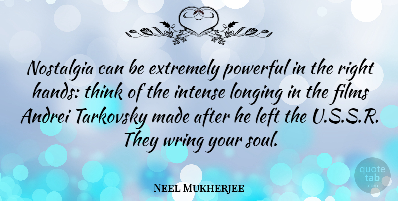 Neel Mukherjee Quote About Extremely, Films, Intense, Left, Longing: Nostalgia Can Be Extremely Powerful...