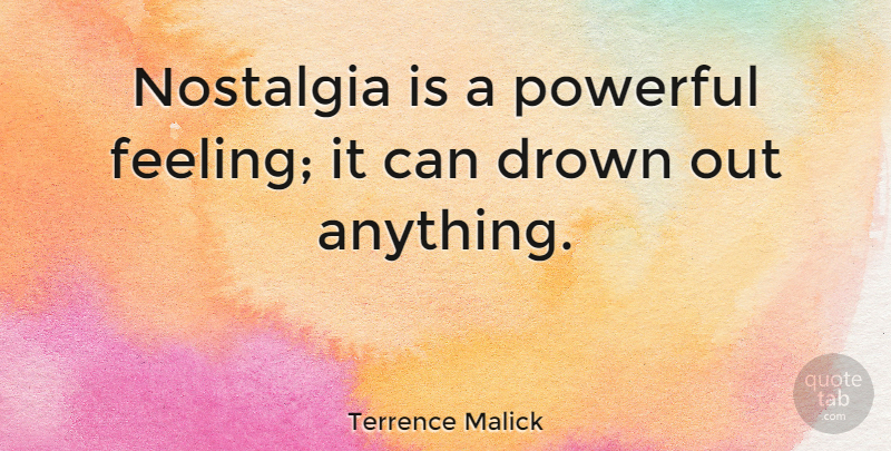 Terrence Malick Quote About Powerful, Feelings, Nostalgia: Nostalgia Is A Powerful Feeling...