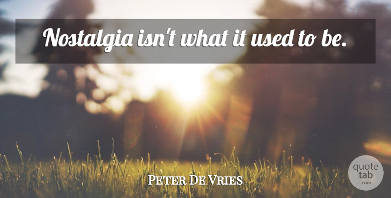 Peter De Vries Quote About Past, Nostalgia, Used: Nostalgia Isnt What It Used...