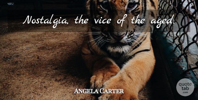 Angela Carter Quote About Vices, Nostalgia: Nostalgia The Vice Of The...