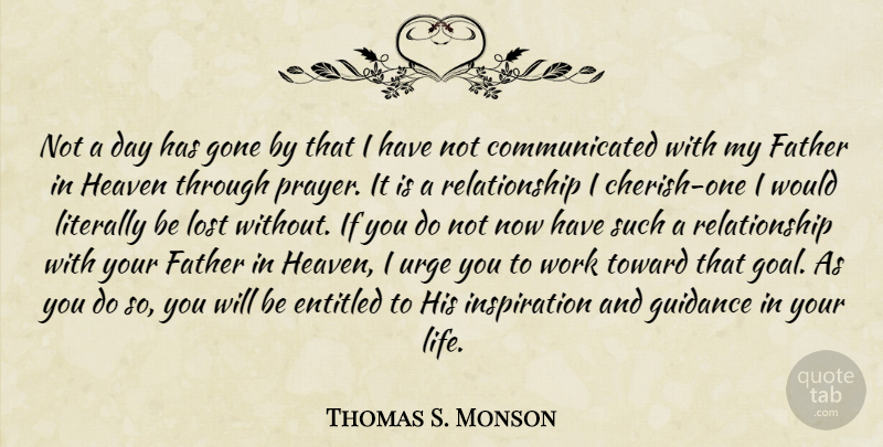 Thomas S. Monson Quote About Prayer, Father, Inspiration: Not A Day Has Gone...